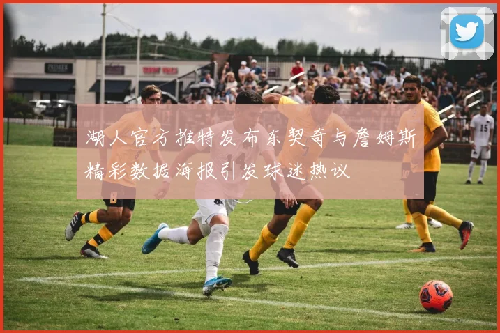 湖人官方推特发布东契奇与詹姆斯精彩数据海报引发球迷热议