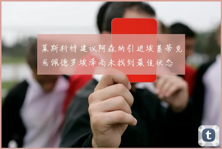 莱斯科特建议阿森纳引进埃基蒂克或佩德罗埃泽尚未找到最佳状态